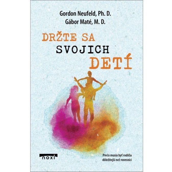 19 Držte sa svojich detí : prečo musia byť rodičia dôležitejší než rovesníci